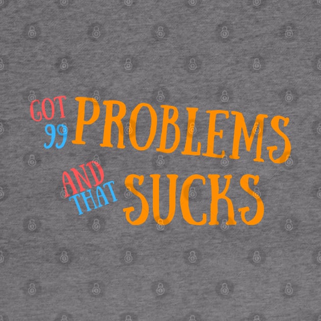 Got 99 Problems And That Sucks by HatcherPoD